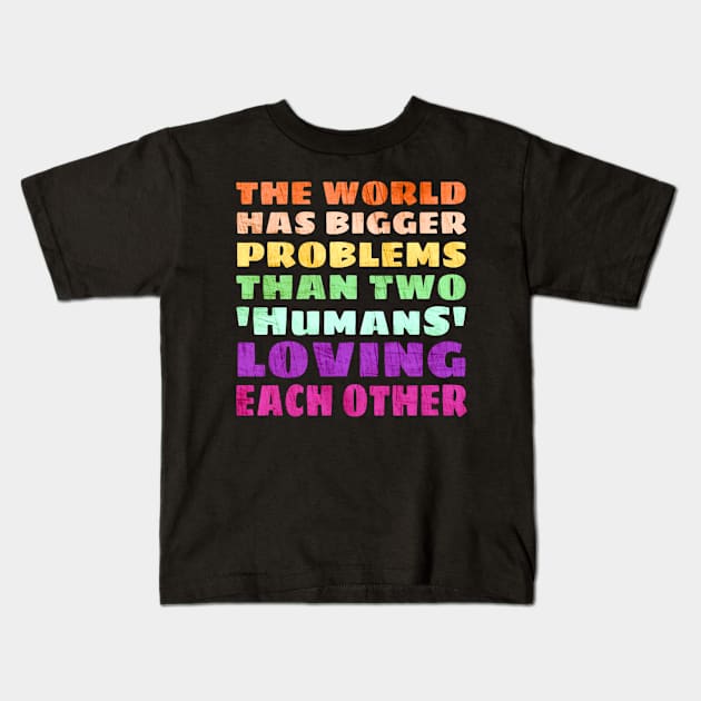 Vintage The World Has Bigger Problems Than Two Humans Loving Each Other Kids T-Shirt by BrightShadow